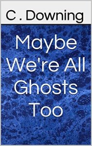 Maybe we're all ghosts too